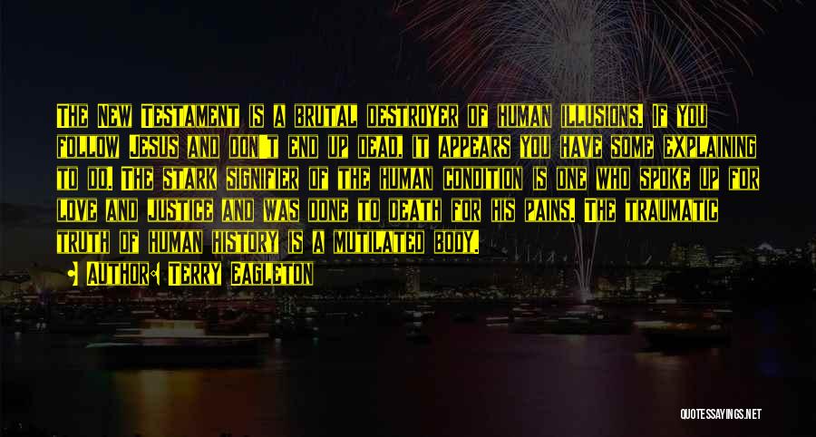 Terry Eagleton Quotes: The New Testament Is A Brutal Destroyer Of Human Illusions. If You Follow Jesus And Don't End Up Dead, It
