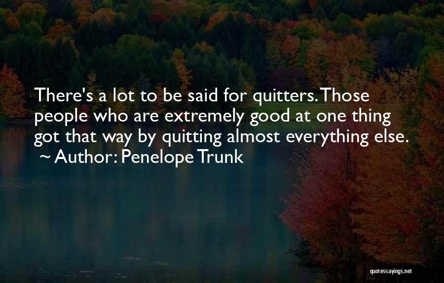 Penelope Trunk Quotes: There's A Lot To Be Said For Quitters. Those People Who Are Extremely Good At One Thing Got That Way