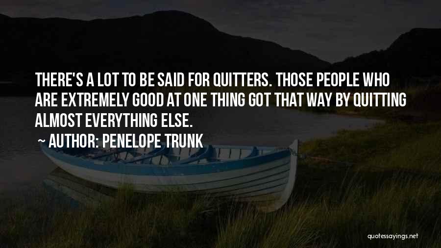 Penelope Trunk Quotes: There's A Lot To Be Said For Quitters. Those People Who Are Extremely Good At One Thing Got That Way