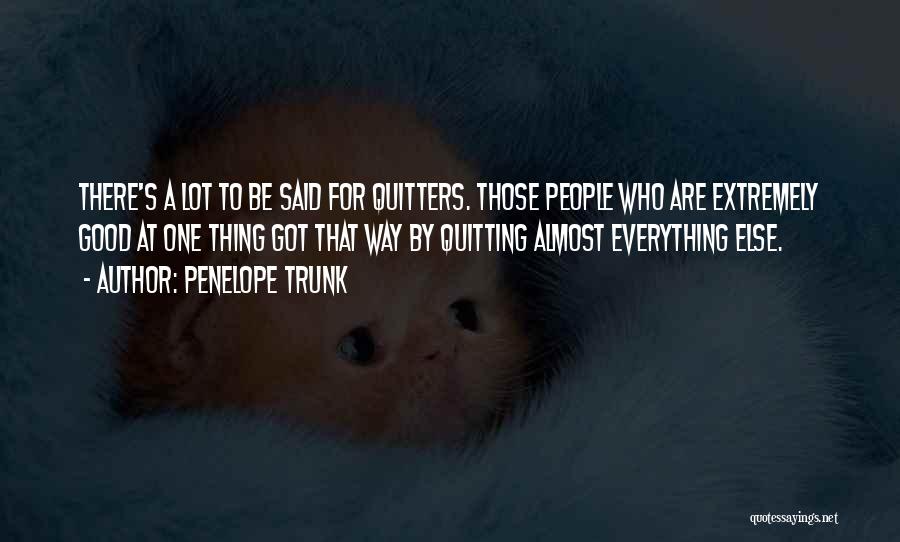 Penelope Trunk Quotes: There's A Lot To Be Said For Quitters. Those People Who Are Extremely Good At One Thing Got That Way