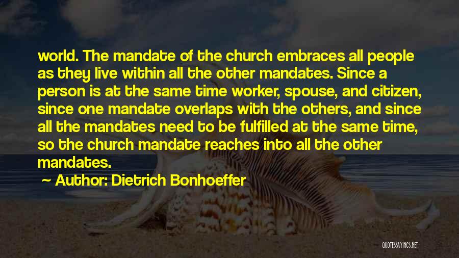 Dietrich Bonhoeffer Quotes: World. The Mandate Of The Church Embraces All People As They Live Within All The Other Mandates. Since A Person