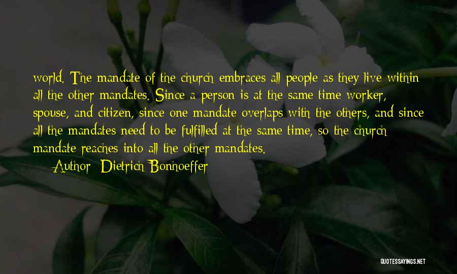 Dietrich Bonhoeffer Quotes: World. The Mandate Of The Church Embraces All People As They Live Within All The Other Mandates. Since A Person