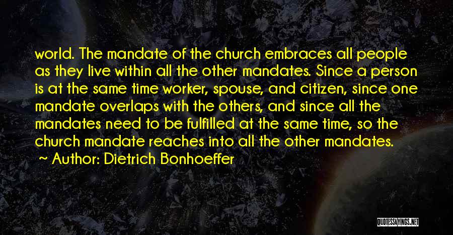 Dietrich Bonhoeffer Quotes: World. The Mandate Of The Church Embraces All People As They Live Within All The Other Mandates. Since A Person