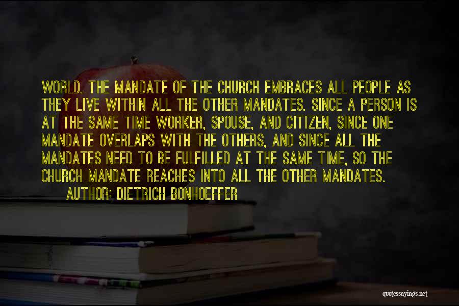 Dietrich Bonhoeffer Quotes: World. The Mandate Of The Church Embraces All People As They Live Within All The Other Mandates. Since A Person