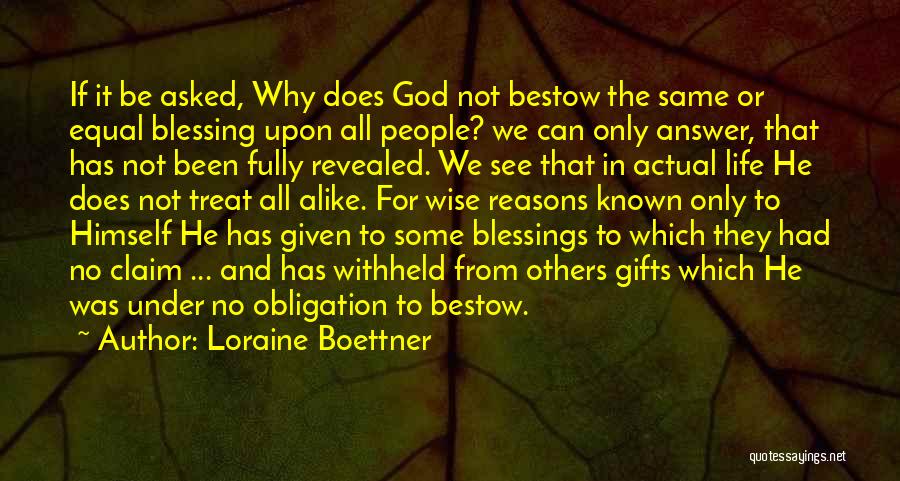 Loraine Boettner Quotes: If It Be Asked, Why Does God Not Bestow The Same Or Equal Blessing Upon All People? We Can Only