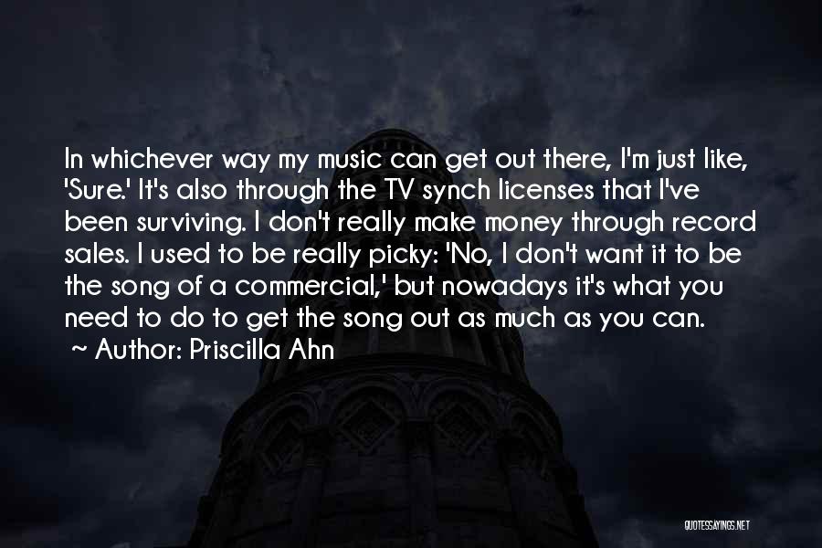 Priscilla Ahn Quotes: In Whichever Way My Music Can Get Out There, I'm Just Like, 'sure.' It's Also Through The Tv Synch Licenses