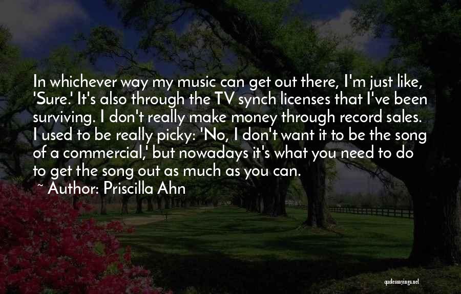 Priscilla Ahn Quotes: In Whichever Way My Music Can Get Out There, I'm Just Like, 'sure.' It's Also Through The Tv Synch Licenses