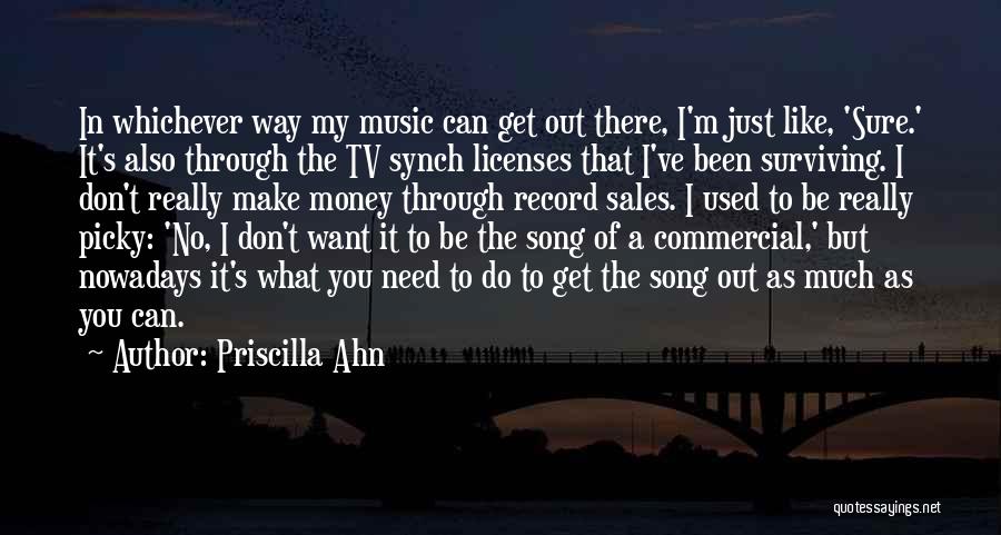 Priscilla Ahn Quotes: In Whichever Way My Music Can Get Out There, I'm Just Like, 'sure.' It's Also Through The Tv Synch Licenses