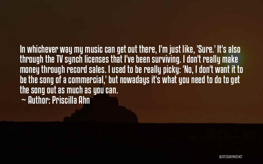 Priscilla Ahn Quotes: In Whichever Way My Music Can Get Out There, I'm Just Like, 'sure.' It's Also Through The Tv Synch Licenses