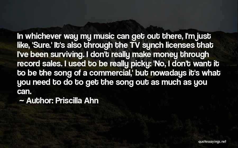 Priscilla Ahn Quotes: In Whichever Way My Music Can Get Out There, I'm Just Like, 'sure.' It's Also Through The Tv Synch Licenses