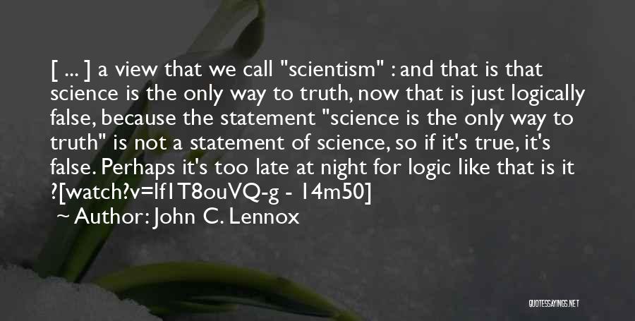 John C. Lennox Quotes: [ ... ] A View That We Call Scientism : And That Is That Science Is The Only Way To