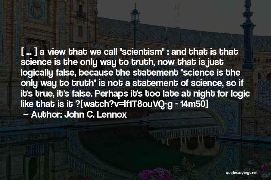 John C. Lennox Quotes: [ ... ] A View That We Call Scientism : And That Is That Science Is The Only Way To