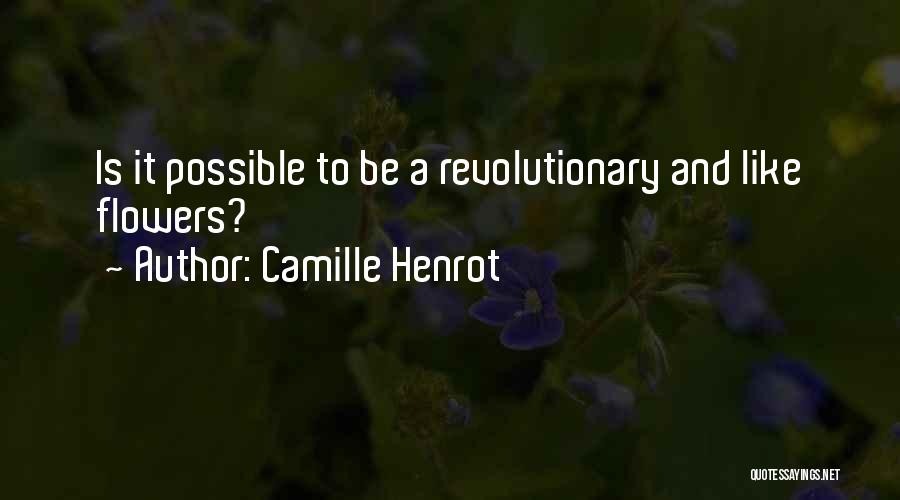 Camille Henrot Quotes: Is It Possible To Be A Revolutionary And Like Flowers?