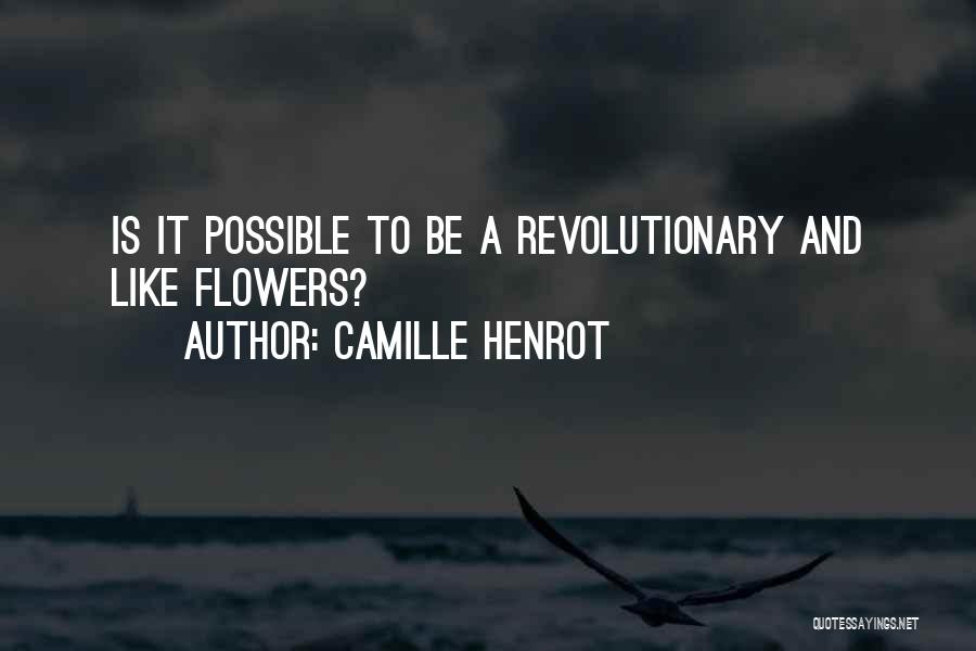 Camille Henrot Quotes: Is It Possible To Be A Revolutionary And Like Flowers?