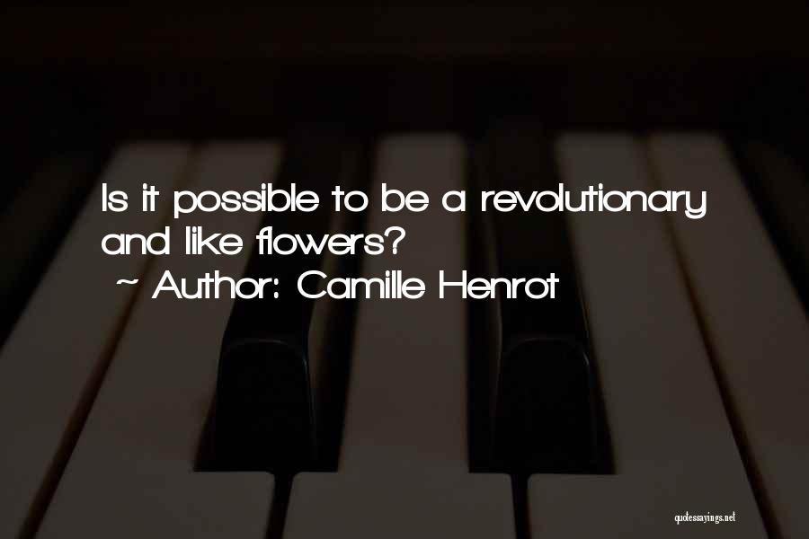 Camille Henrot Quotes: Is It Possible To Be A Revolutionary And Like Flowers?