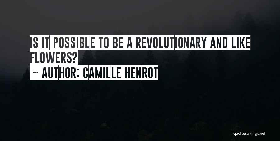 Camille Henrot Quotes: Is It Possible To Be A Revolutionary And Like Flowers?