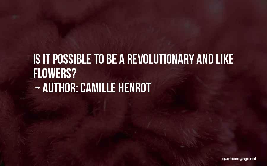 Camille Henrot Quotes: Is It Possible To Be A Revolutionary And Like Flowers?