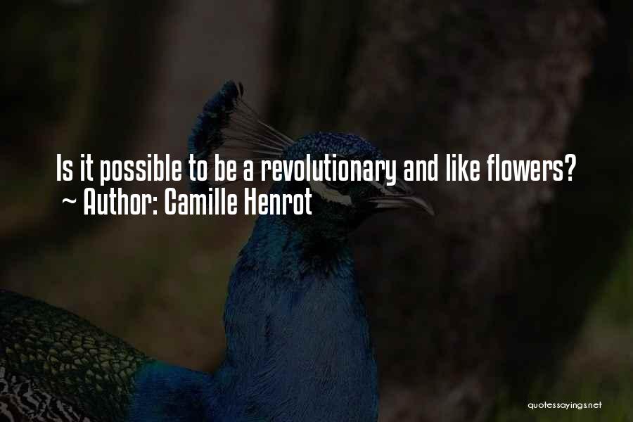 Camille Henrot Quotes: Is It Possible To Be A Revolutionary And Like Flowers?