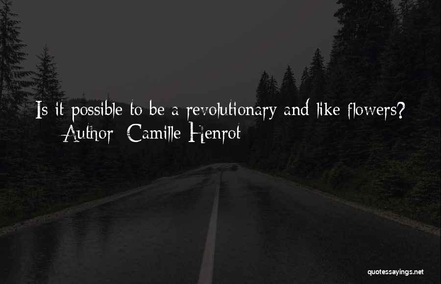 Camille Henrot Quotes: Is It Possible To Be A Revolutionary And Like Flowers?