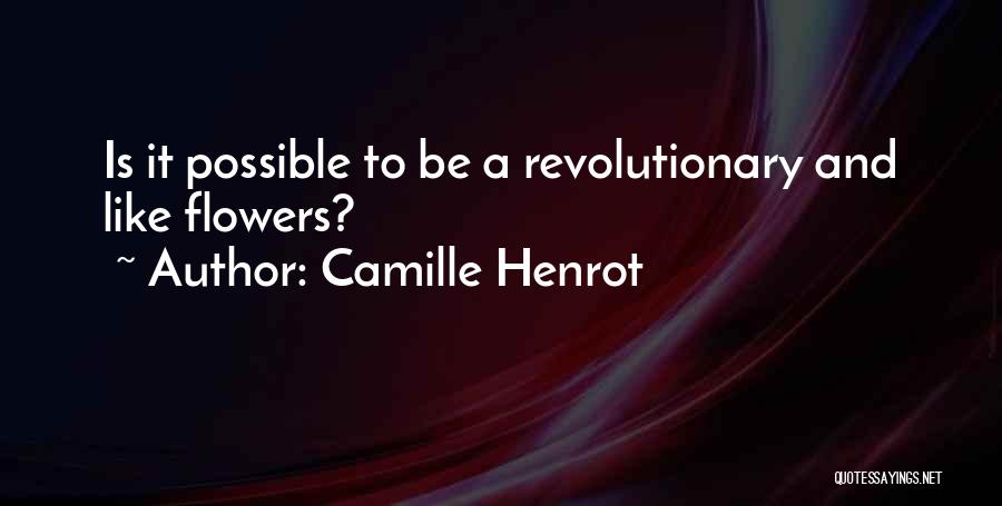 Camille Henrot Quotes: Is It Possible To Be A Revolutionary And Like Flowers?