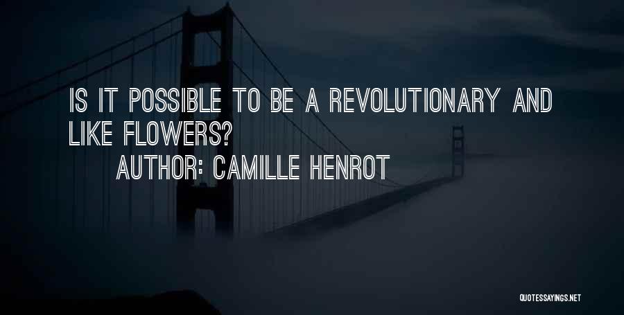 Camille Henrot Quotes: Is It Possible To Be A Revolutionary And Like Flowers?