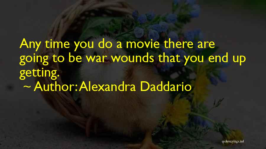 Alexandra Daddario Quotes: Any Time You Do A Movie There Are Going To Be War Wounds That You End Up Getting.