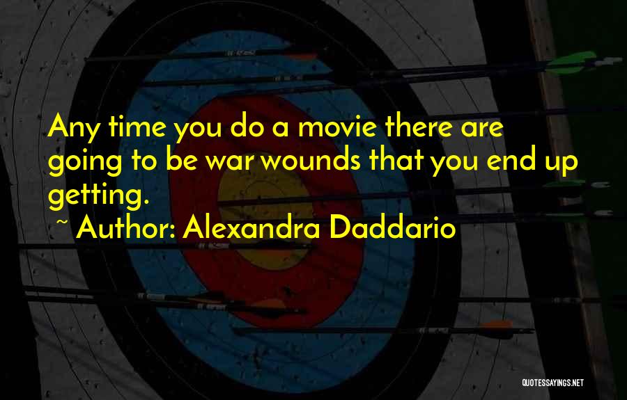 Alexandra Daddario Quotes: Any Time You Do A Movie There Are Going To Be War Wounds That You End Up Getting.