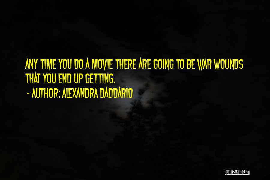 Alexandra Daddario Quotes: Any Time You Do A Movie There Are Going To Be War Wounds That You End Up Getting.