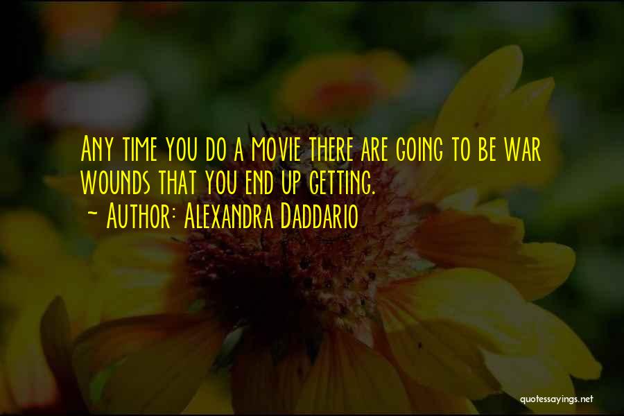 Alexandra Daddario Quotes: Any Time You Do A Movie There Are Going To Be War Wounds That You End Up Getting.