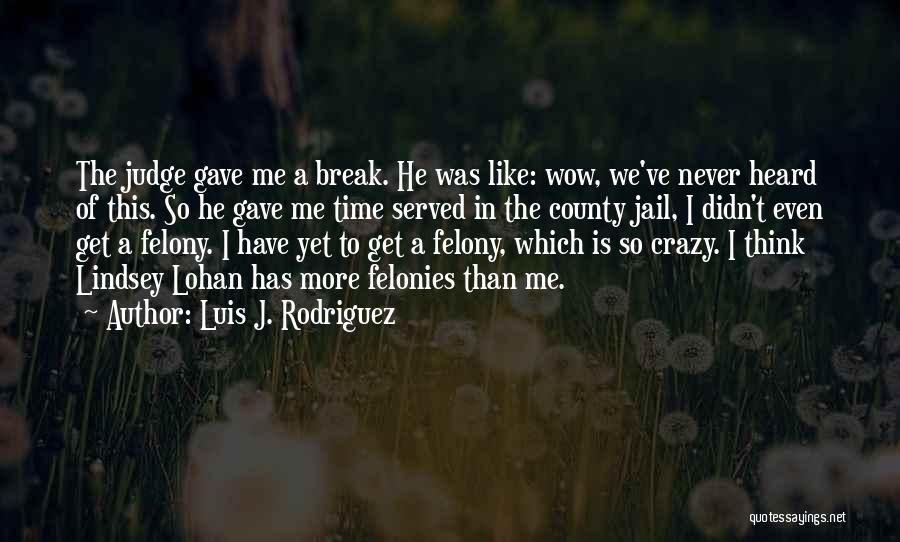 Luis J. Rodriguez Quotes: The Judge Gave Me A Break. He Was Like: Wow, We've Never Heard Of This. So He Gave Me Time