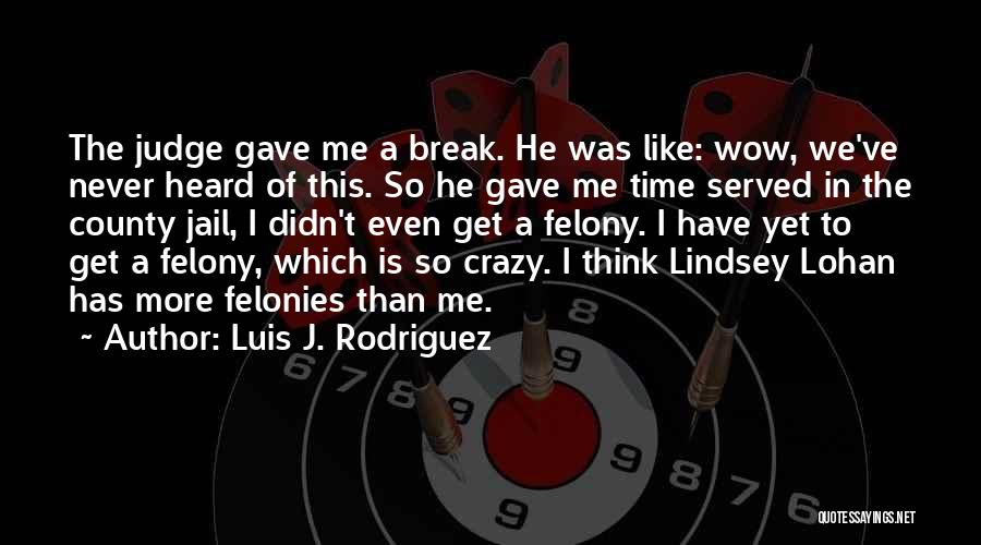 Luis J. Rodriguez Quotes: The Judge Gave Me A Break. He Was Like: Wow, We've Never Heard Of This. So He Gave Me Time