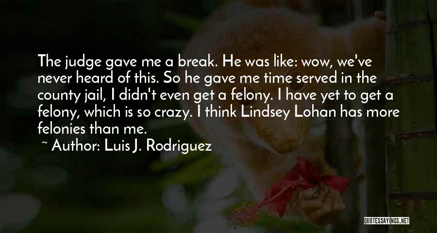 Luis J. Rodriguez Quotes: The Judge Gave Me A Break. He Was Like: Wow, We've Never Heard Of This. So He Gave Me Time