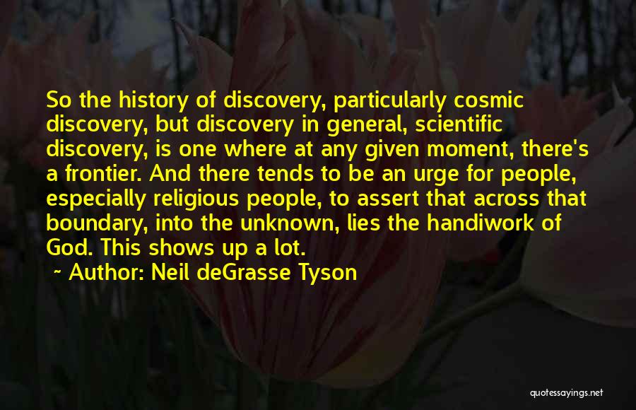 Neil DeGrasse Tyson Quotes: So The History Of Discovery, Particularly Cosmic Discovery, But Discovery In General, Scientific Discovery, Is One Where At Any Given