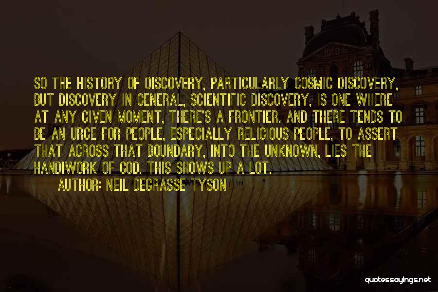 Neil DeGrasse Tyson Quotes: So The History Of Discovery, Particularly Cosmic Discovery, But Discovery In General, Scientific Discovery, Is One Where At Any Given