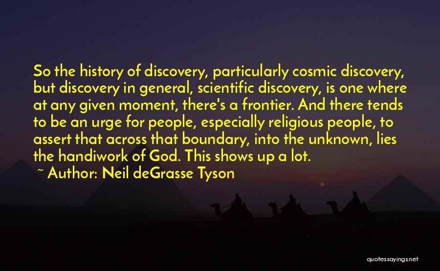 Neil DeGrasse Tyson Quotes: So The History Of Discovery, Particularly Cosmic Discovery, But Discovery In General, Scientific Discovery, Is One Where At Any Given