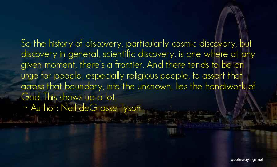 Neil DeGrasse Tyson Quotes: So The History Of Discovery, Particularly Cosmic Discovery, But Discovery In General, Scientific Discovery, Is One Where At Any Given