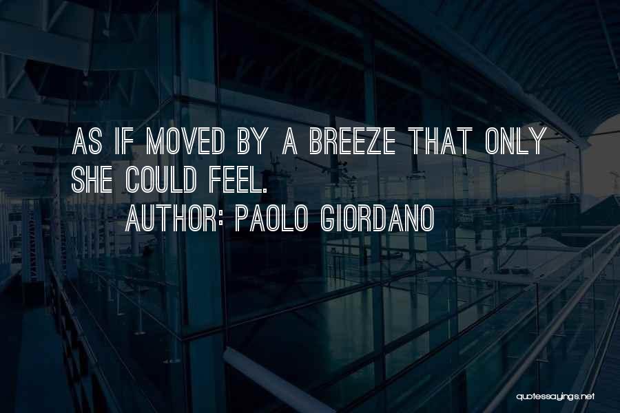 Paolo Giordano Quotes: As If Moved By A Breeze That Only She Could Feel.