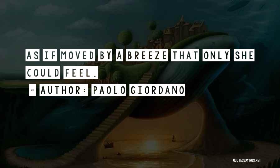 Paolo Giordano Quotes: As If Moved By A Breeze That Only She Could Feel.