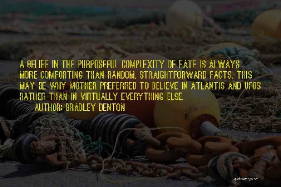 Bradley Denton Quotes: A Belief In The Purposeful Complexity Of Fate Is Always More Comforting Than Random, Straightforward Facts. This May Be Why