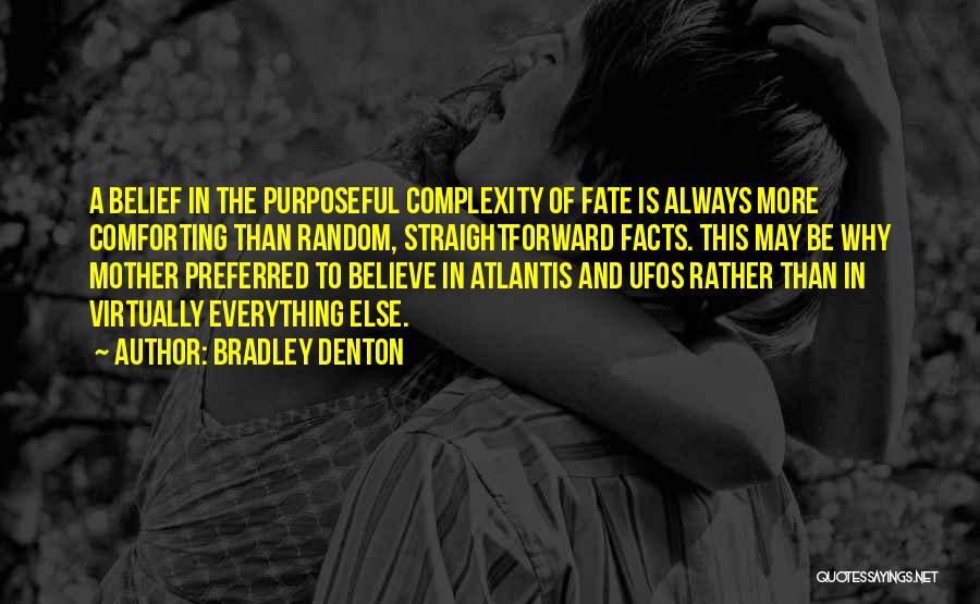 Bradley Denton Quotes: A Belief In The Purposeful Complexity Of Fate Is Always More Comforting Than Random, Straightforward Facts. This May Be Why