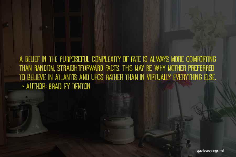 Bradley Denton Quotes: A Belief In The Purposeful Complexity Of Fate Is Always More Comforting Than Random, Straightforward Facts. This May Be Why