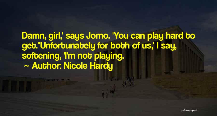 Nicole Hardy Quotes: Damn, Girl,' Says Jomo. 'you Can Play Hard To Get.''unfortunately For Both Of Us,' I Say, Softening, 'i'm Not Playing.