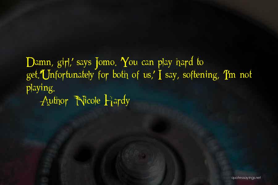 Nicole Hardy Quotes: Damn, Girl,' Says Jomo. 'you Can Play Hard To Get.''unfortunately For Both Of Us,' I Say, Softening, 'i'm Not Playing.