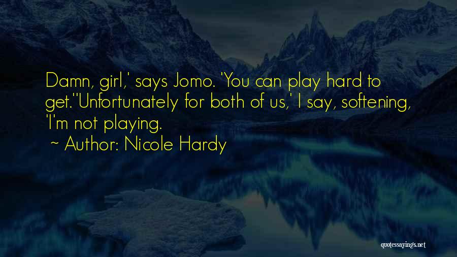 Nicole Hardy Quotes: Damn, Girl,' Says Jomo. 'you Can Play Hard To Get.''unfortunately For Both Of Us,' I Say, Softening, 'i'm Not Playing.