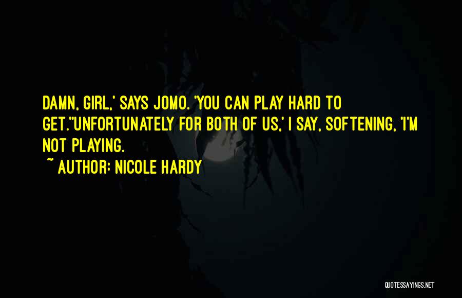 Nicole Hardy Quotes: Damn, Girl,' Says Jomo. 'you Can Play Hard To Get.''unfortunately For Both Of Us,' I Say, Softening, 'i'm Not Playing.