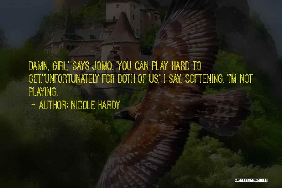 Nicole Hardy Quotes: Damn, Girl,' Says Jomo. 'you Can Play Hard To Get.''unfortunately For Both Of Us,' I Say, Softening, 'i'm Not Playing.