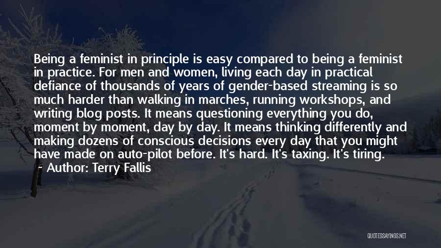 Terry Fallis Quotes: Being A Feminist In Principle Is Easy Compared To Being A Feminist In Practice. For Men And Women, Living Each