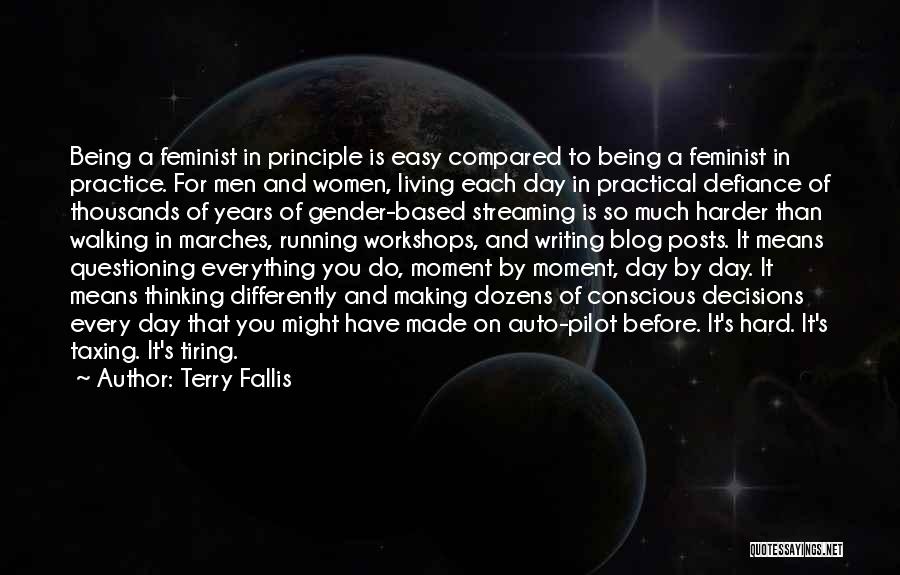 Terry Fallis Quotes: Being A Feminist In Principle Is Easy Compared To Being A Feminist In Practice. For Men And Women, Living Each