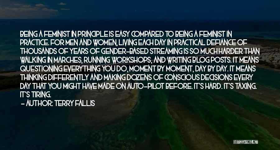 Terry Fallis Quotes: Being A Feminist In Principle Is Easy Compared To Being A Feminist In Practice. For Men And Women, Living Each