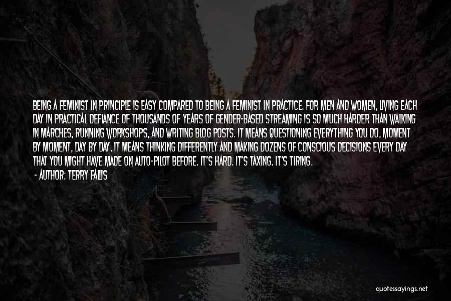Terry Fallis Quotes: Being A Feminist In Principle Is Easy Compared To Being A Feminist In Practice. For Men And Women, Living Each